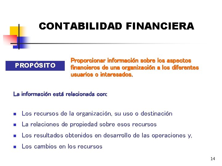 CONTABILIDAD FINANCIERA PROPÓSITO Proporcionar información sobre los aspectos financieros de una organización a los