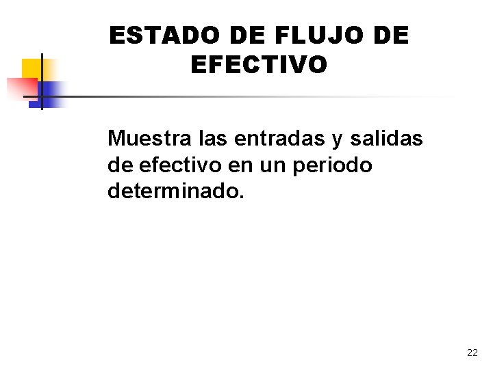 ESTADO DE FLUJO DE EFECTIVO Muestra las entradas y salidas de efectivo en un