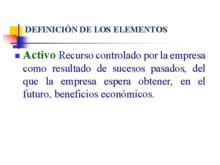 DEFINICIÓN DE LOS ELEMENTOS n Activo Recurso controlado por la empresa como resultado de