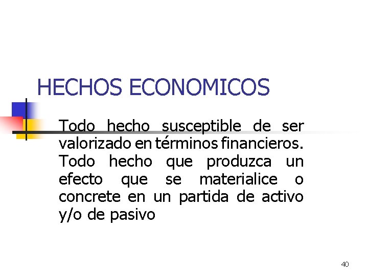 HECHOS ECONOMICOS Todo hecho susceptible de ser valorizado en términos financieros. Todo hecho que