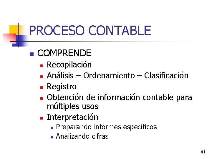 PROCESO CONTABLE n COMPRENDE n n n Recopilación Análisis – Ordenamiento – Clasificación Registro