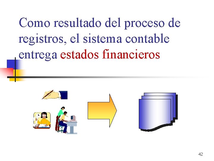 Como resultado del proceso de registros, el sistema contable entrega estados financieros 42 