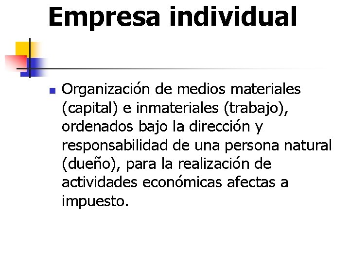 Empresa individual n Organización de medios materiales (capital) e inmateriales (trabajo), ordenados bajo la