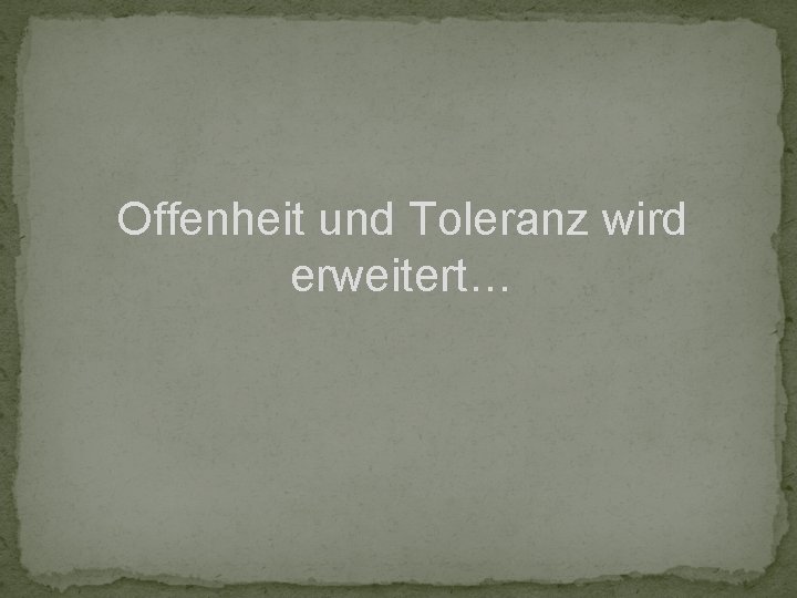 Offenheit und Toleranz wird erweitert… 