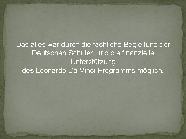 Das alles war durch die fachliche Begleitung der Deutschen Schulen und die finanzielle Unterstützung