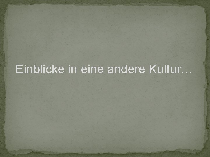 Einblicke in eine andere Kultur… 