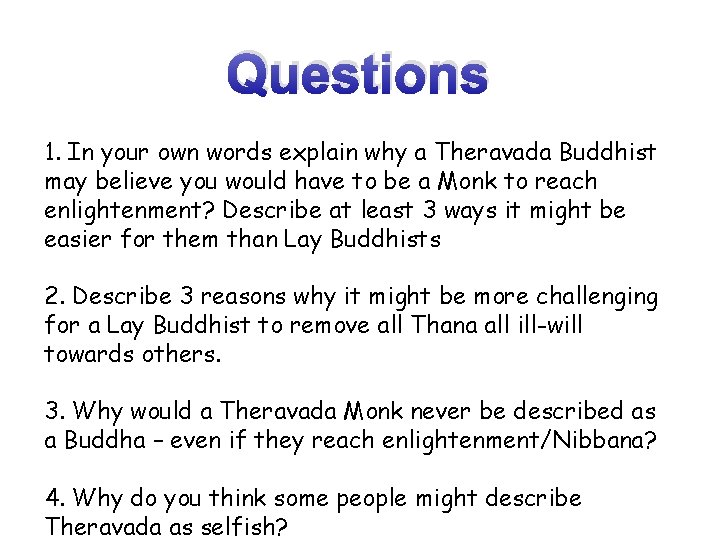 Questions 1. In your own words explain why a Theravada Buddhist may believe you