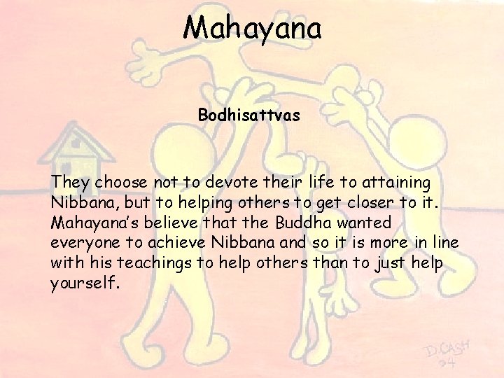 Mahayana Bodhisattvas They choose not to devote their life to attaining Nibbana, but to