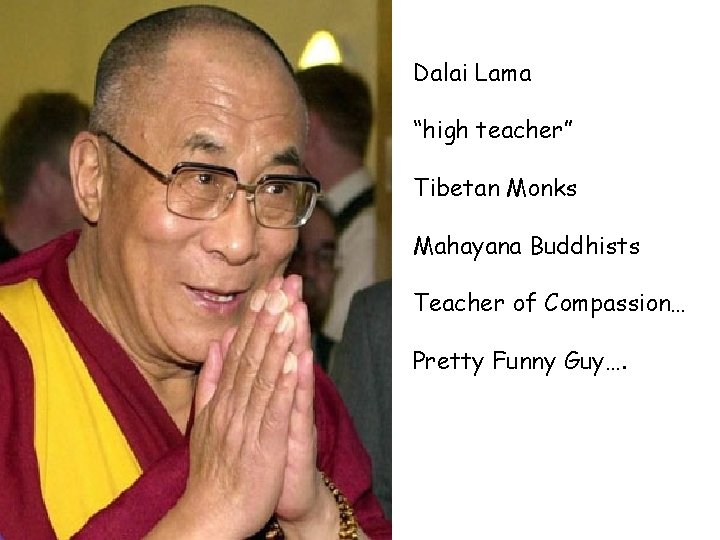 Dalai Lama “high teacher” Tibetan Monks Mahayana Buddhists Teacher of Compassion… Pretty Funny Guy….