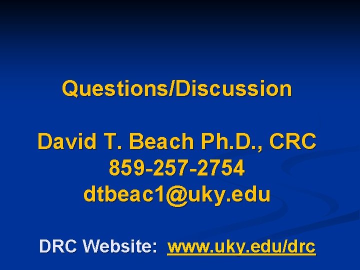 Questions/Discussion David T. Beach Ph. D. , CRC 859 -257 -2754 dtbeac 1@uky. edu