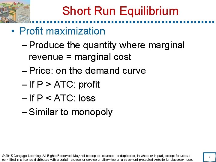 Short Run Equilibrium • Profit maximization – Produce the quantity where marginal revenue =