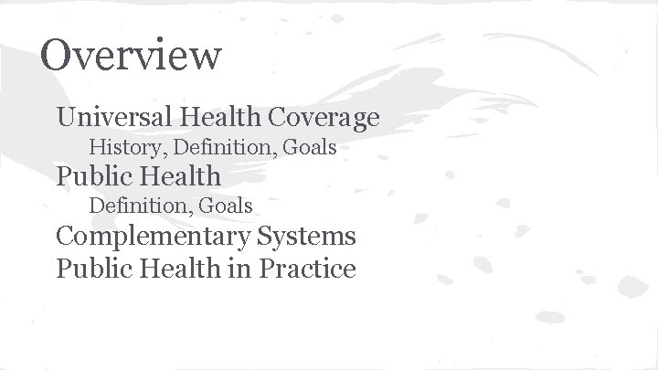 Overview Universal Health Coverage History, Definition, Goals Public Health Definition, Goals Complementary Systems Public