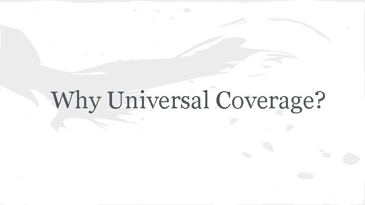 Why Universal Coverage? 