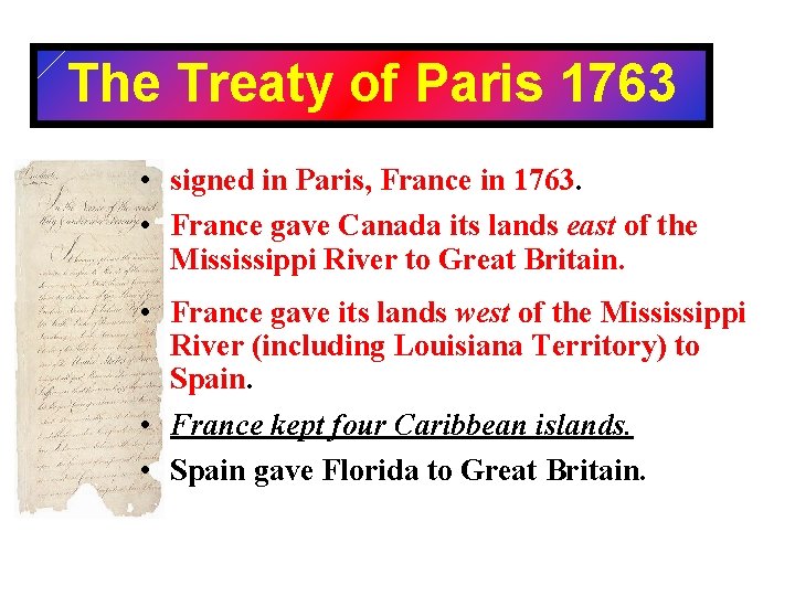 The Treaty of Paris 1763 • signed in Paris, France in 1763. • France