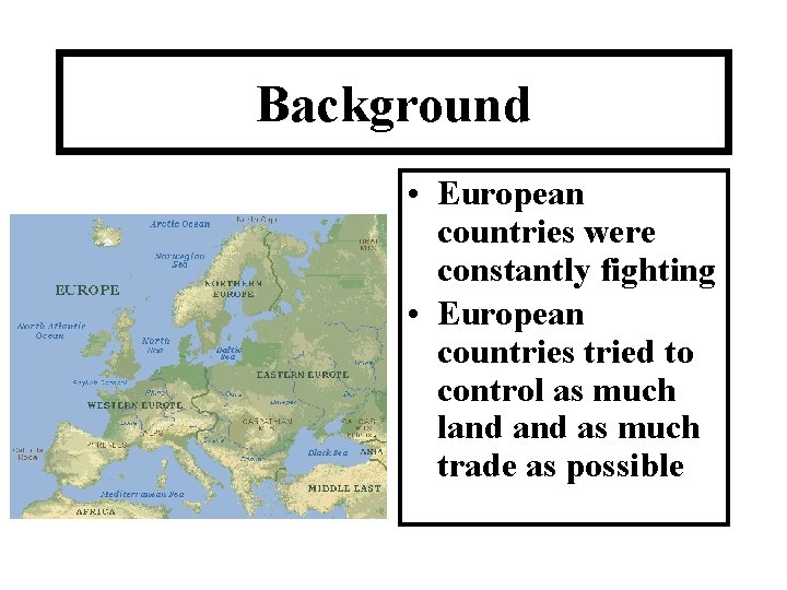 Background • European countries were constantly fighting • European countries tried to control as