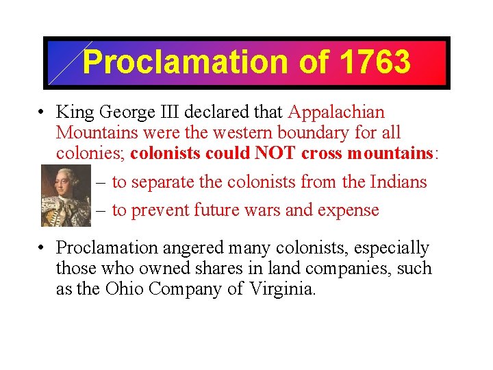 Proclamation of 1763 • King George III declared that Appalachian Mountains were the western