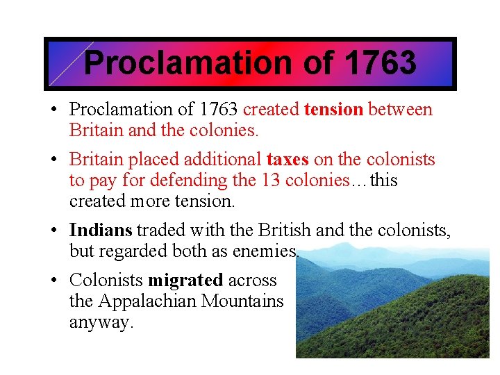 Proclamation of 1763 • Proclamation of 1763 created tension between Britain and the colonies.