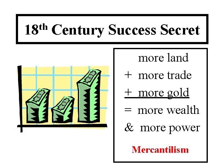 18 th Century Success Secret more land + more trade + more gold =