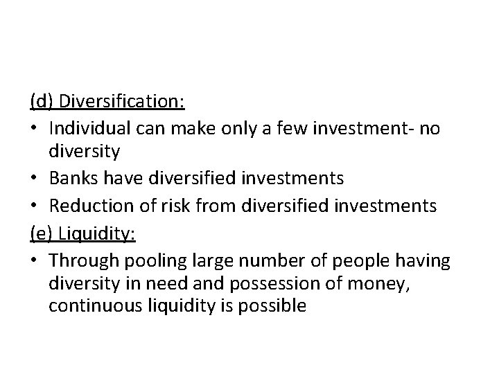 (d) Diversification: • Individual can make only a few investment- no diversity • Banks