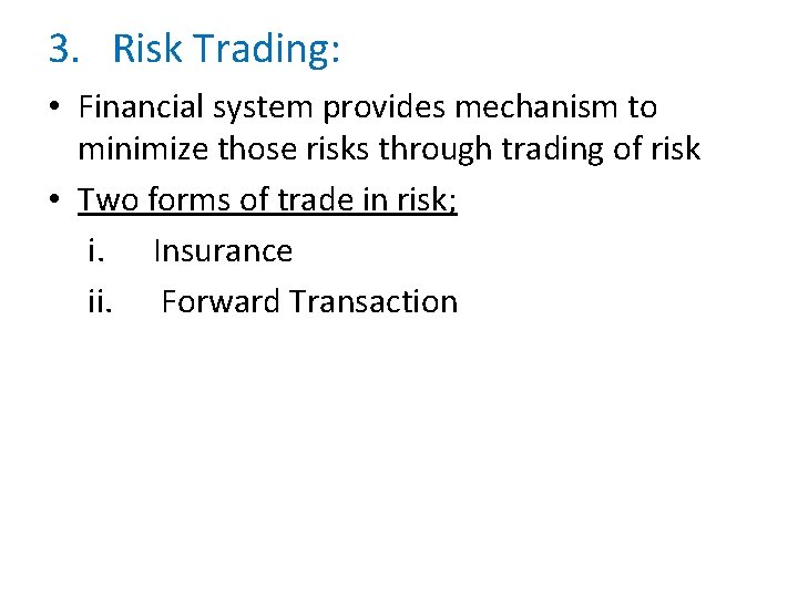 3. Risk Trading: • Financial system provides mechanism to minimize those risks through trading