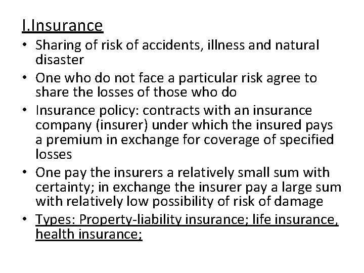 I. Insurance • Sharing of risk of accidents, illness and natural disaster • One
