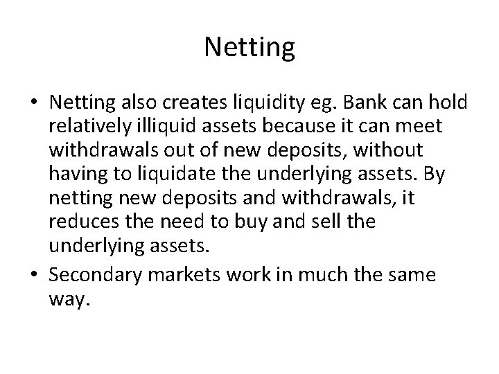 Netting • Netting also creates liquidity eg. Bank can hold relatively illiquid assets because