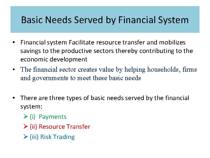 Basic Needs Served by Financial System • Financial system Facilitate resource transfer and mobilizes