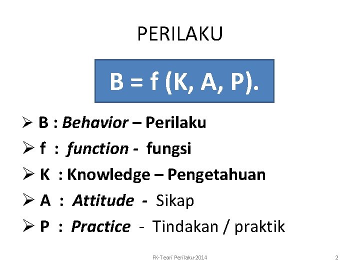 PERILAKU B = f (K, A, P). Ø B : Behavior – Perilaku Ø