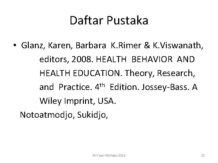 Daftar Pustaka • Glanz, Karen, Barbara K. Rimer & K. Viswanath, editors, 2008. HEALTH