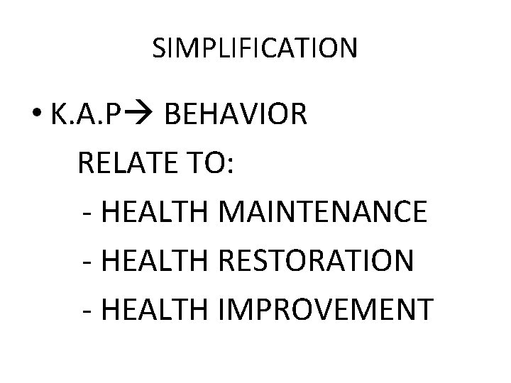 SIMPLIFICATION • K. A. P BEHAVIOR RELATE TO: - HEALTH MAINTENANCE - HEALTH RESTORATION