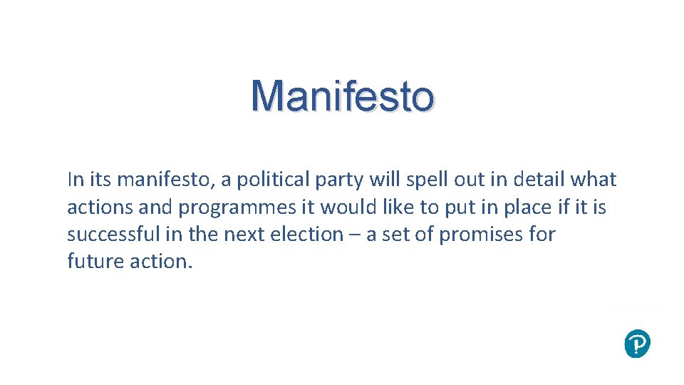 Manifesto In its manifesto, a political party will spell out in detail what actions