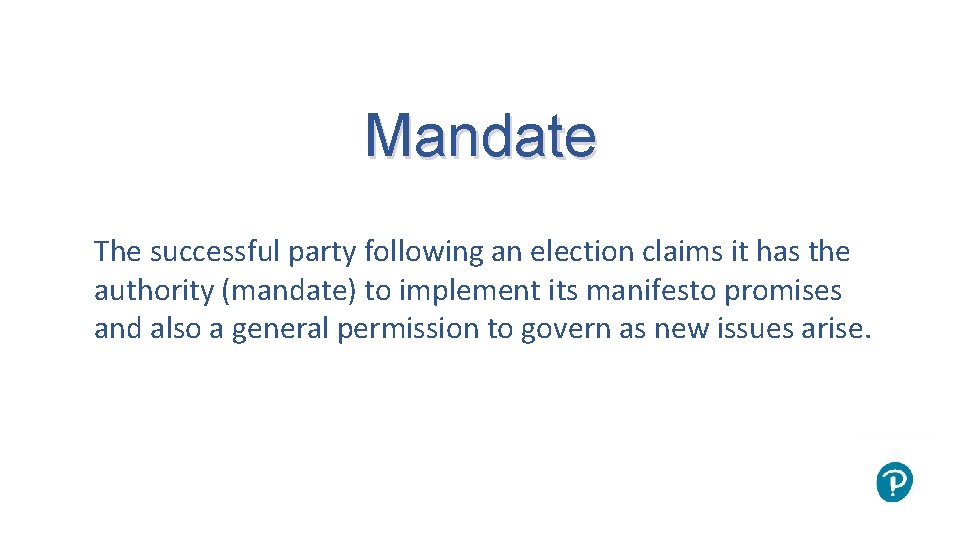 Mandate The successful party following an election claims it has the authority (mandate) to