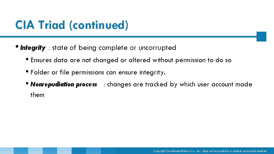 CIA Triad (continued) • Integrity : state of being complete or uncorrupted • Ensures