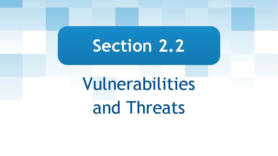 Section 2. 2 Vulnerabilities and Threats 