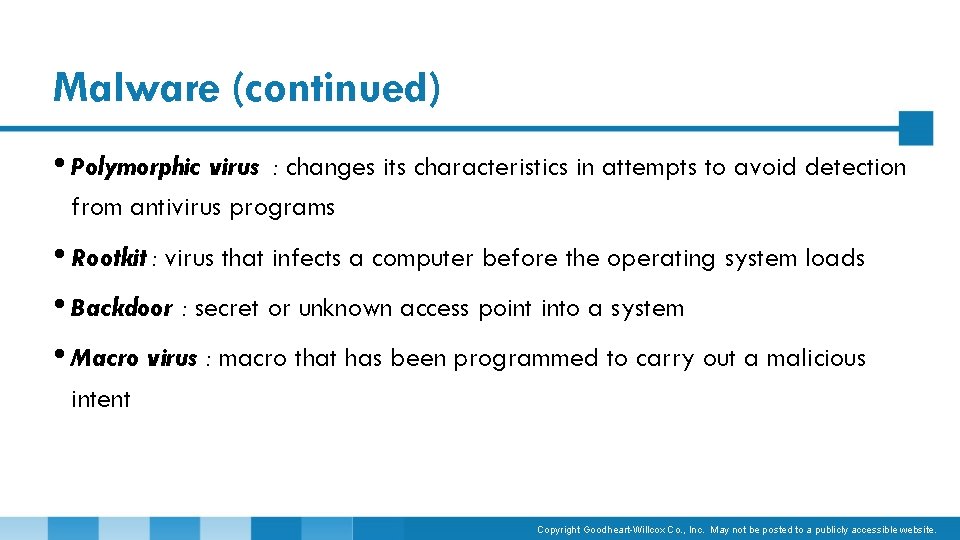 Malware (continued) • Polymorphic virus : changes its characteristics in attempts to avoid detection