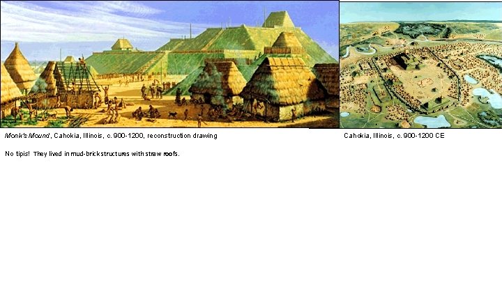 Monk's Mound, Cahokia, Illinois, c. 900 -1200, reconstruction drawing No tipis! They lived in