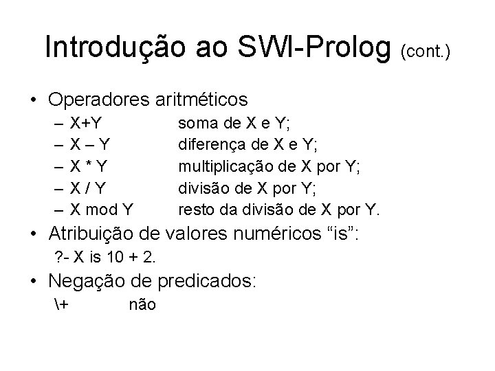 Introdução ao SWI-Prolog (cont. ) • Operadores aritméticos – – – X+Y X–Y X*Y