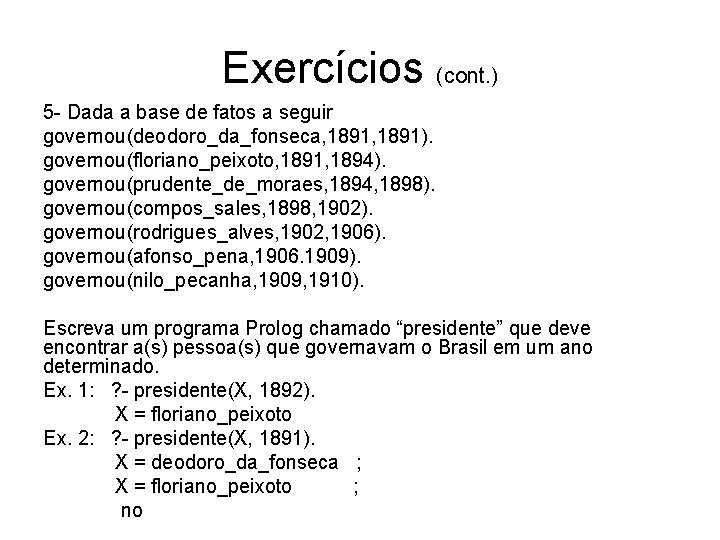 Exercícios (cont. ) 5 - Dada a base de fatos a seguir governou(deodoro_da_fonseca, 1891).