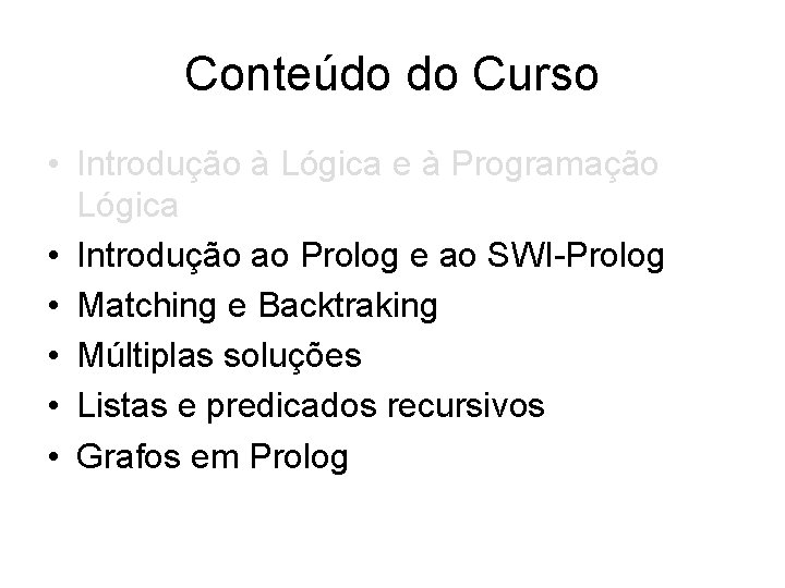 Conteúdo do Curso • Introdução à Lógica e à Programação Lógica • Introdução ao