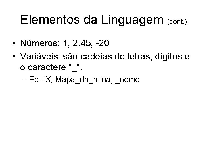 Elementos da Linguagem (cont. ) • Números: 1, 2. 45, -20 • Variáveis: são