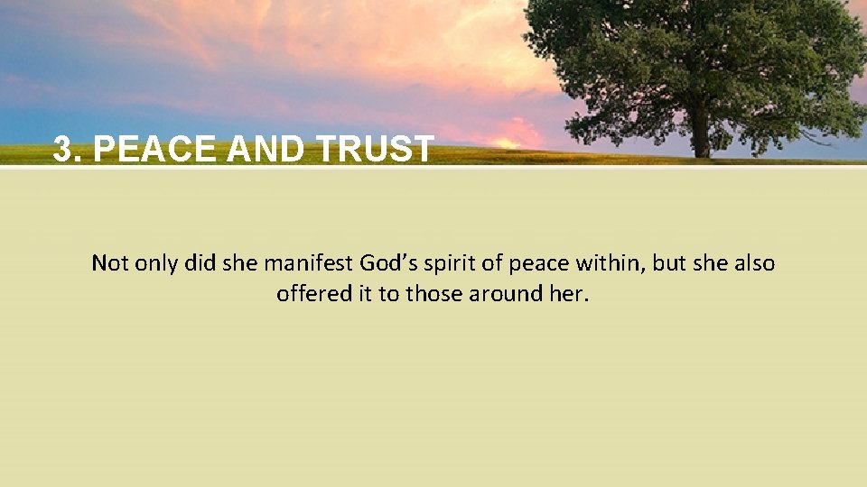 3. PEACE AND TRUST Not only did she manifest God’s spirit of peace within,