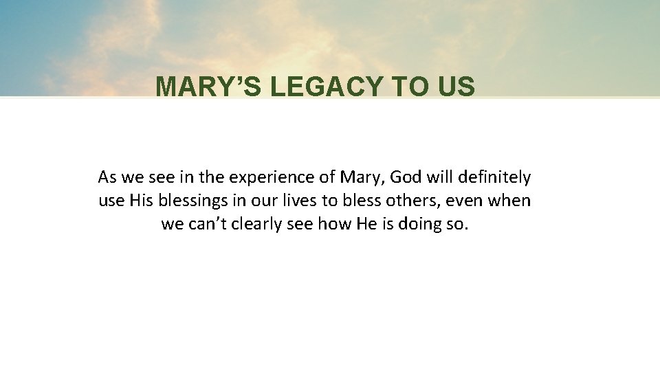 MARY’S LEGACY TO US As we see in the experience of Mary, God will