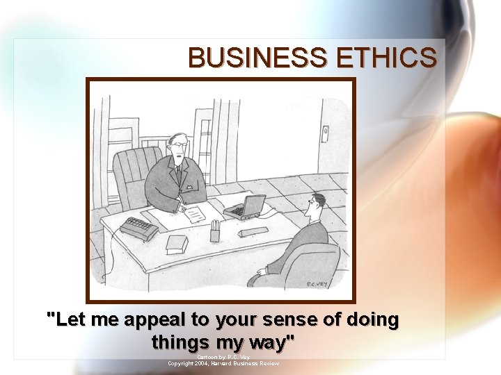 BUSINESS ETHICS "Let me appeal to your sense of doing things my way" Cartoon