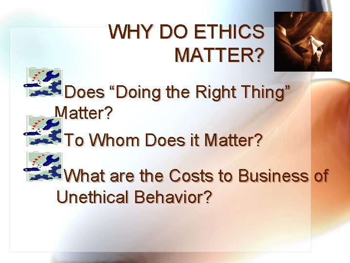 WHY DO ETHICS MATTER? Does “Doing the Right Thing” Matter? To Whom Does it