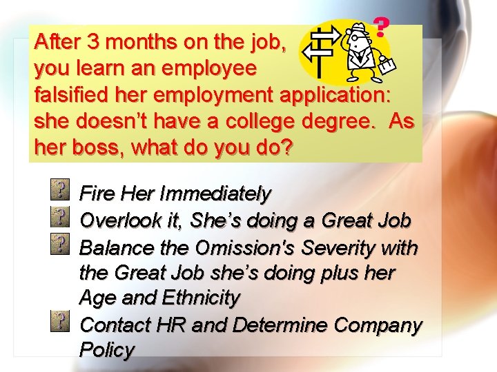 After 3 months on the job, you learn an employee falsified her employment application: