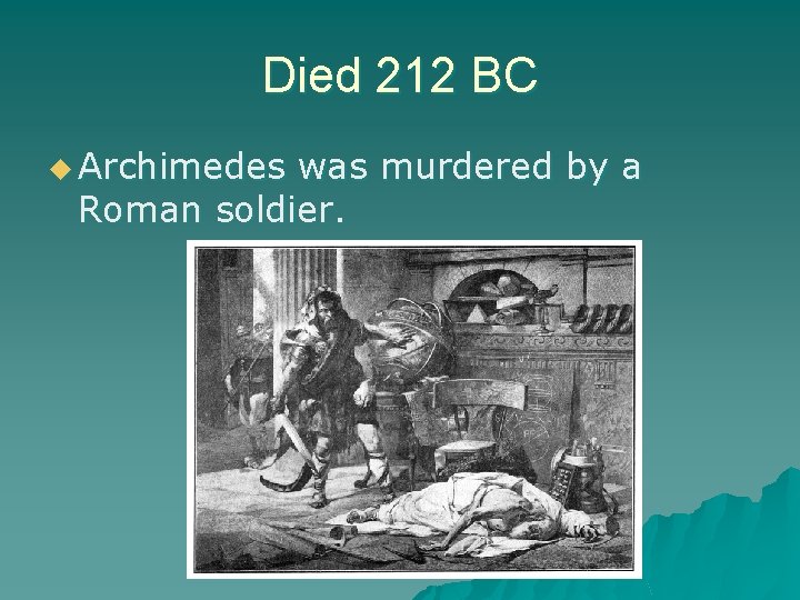 Died 212 BC u Archimedes was murdered by a Roman soldier. 
