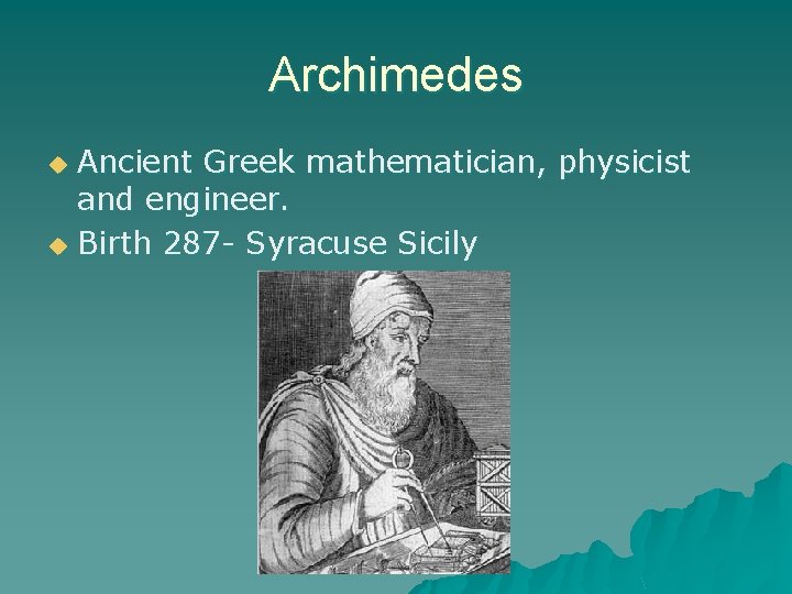 Archimedes Ancient Greek mathematician, physicist and engineer. u Birth 287 - Syracuse Sicily u