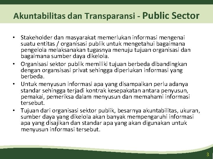 Akuntabilitas dan Transparansi - Public Sector • Stakeholder dan masyarakat memerlukan informasi mengenai suatu