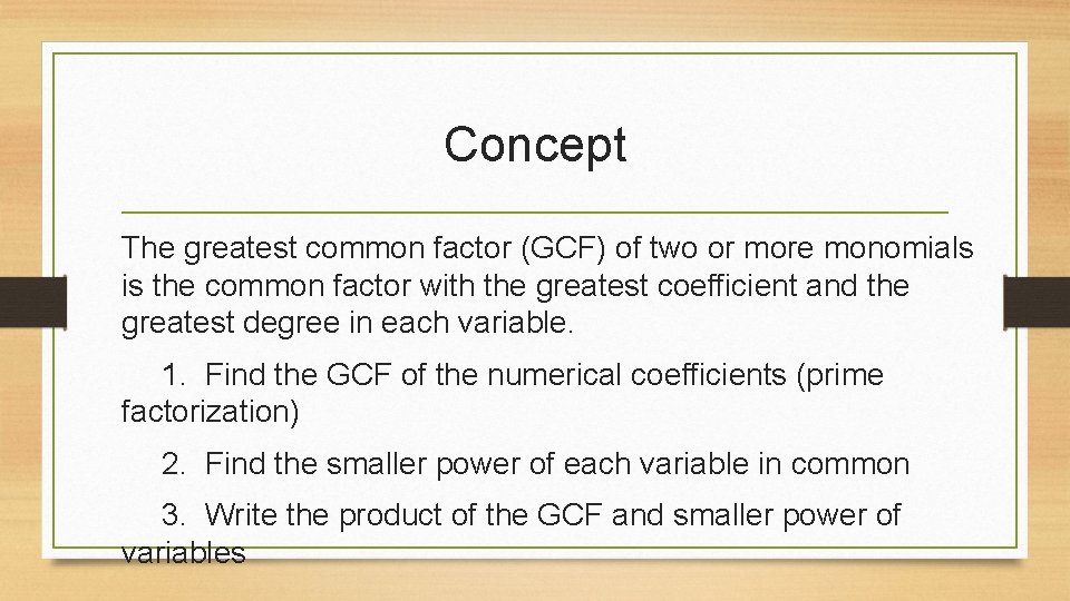 Concept The greatest common factor (GCF) of two or more monomials is the common