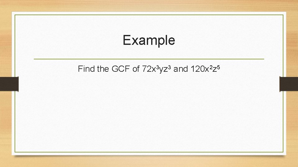 Example Find the GCF of 72 x 3 yz 3 and 120 x 2